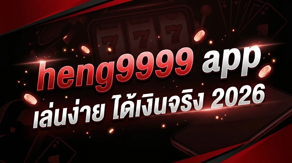 heng9999 app เล่นง่าย ได้เงินจริง 2026
